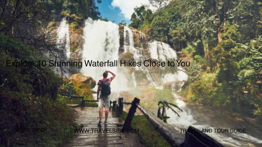 Explore 10 Stunning Waterfall Hikes Close to You Travel Sire