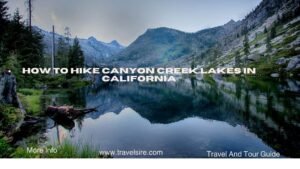 How to Hike Canyon Creek Lakes in California