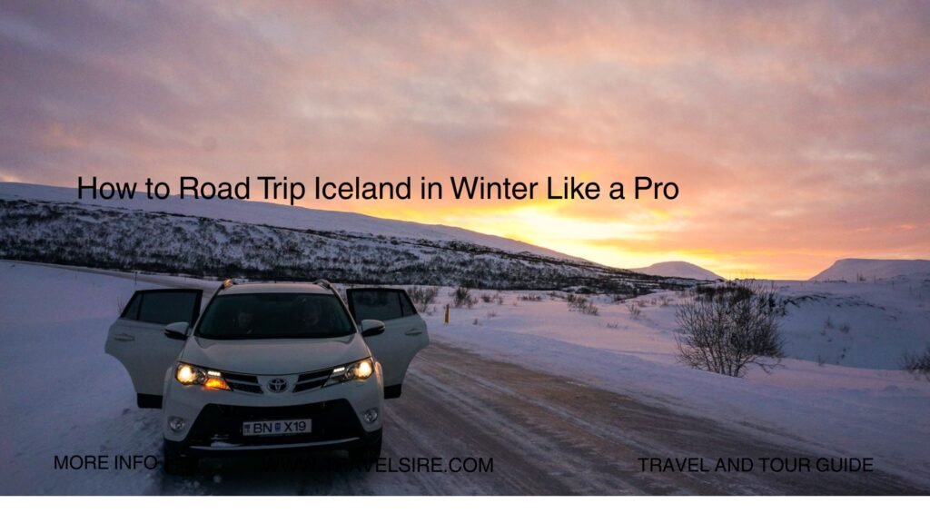 How to Road Trip Iceland in Winter Like a Pro 2 Travel Sire