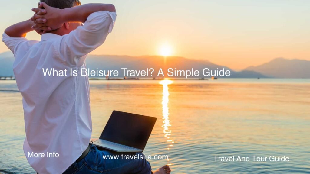 What Is Bleisure Travel A Simple Guide 2 Travel Sire