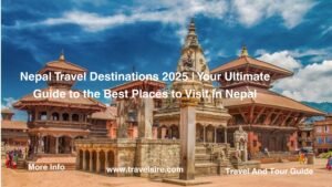 Nepal Travel Destinations 2025 Your Ultimate Guide to the Best Places to Visit in Nepal