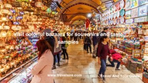 Visit colorful bazaars for souvenirs and taste samples