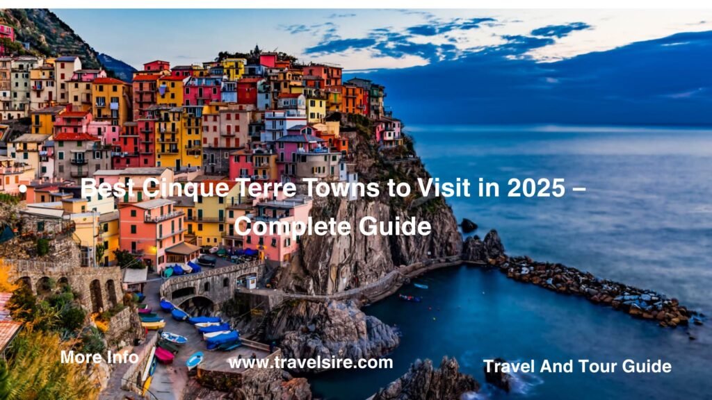 Best Cinque Terre Towns to Visit in 2025 Complete Guide